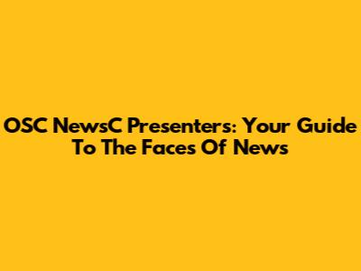 OSC NewsC Presenters: Your Guide To The Faces Of News