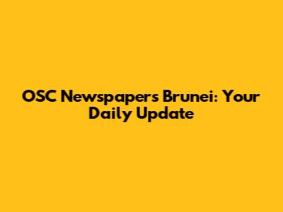 OSC Newspapers Brunei: Your Daily Update