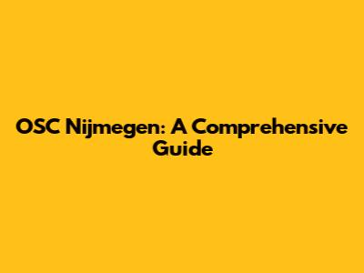 OSC Nijmegen: A Comprehensive Guide