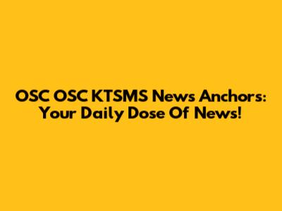 OSC OSC KTSMS News Anchors: Your Daily Dose Of News!