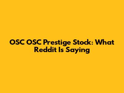 OSC OSC Prestige Stock: What Reddit Is Saying