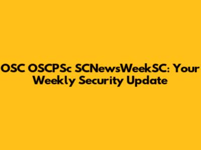 OSC OSCPSc SCNewsWeekSC: Your Weekly Security Update