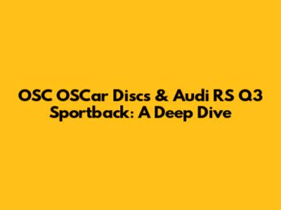 OSC OSCar Discs & Audi RS Q3 Sportback: A Deep Dive