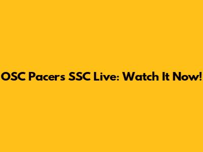 OSC Pacers SSC Live: Watch It Now!