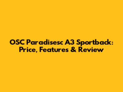 OSC Paradisesc A3 Sportback: Price, Features & Review