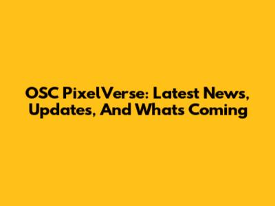 OSC PixelVerse: Latest News, Updates, And What's Coming