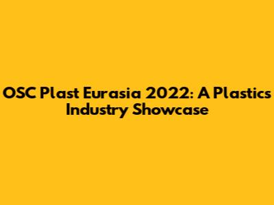 OSC Plast Eurasia 2022: A Plastics Industry Showcase