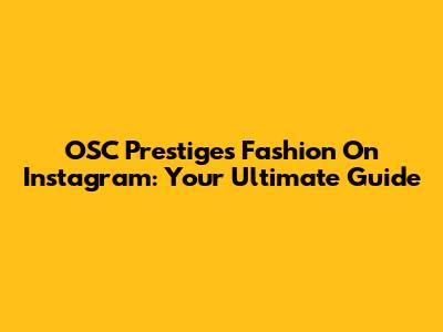 OSC Prestiges Fashion On Instagram: Your Ultimate Guide