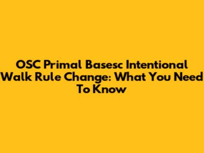 OSC Primal Basesc Intentional Walk Rule Change: What You Need To Know