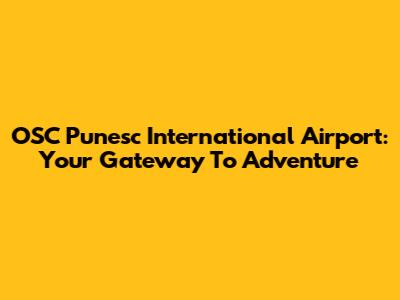 OSC Punesc International Airport: Your Gateway To Adventure