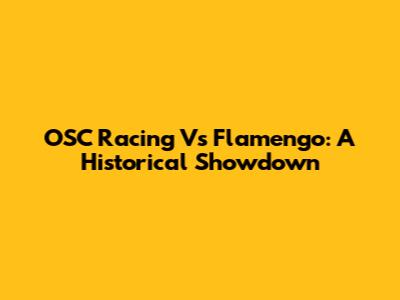 OSC Racing Vs Flamengo: A Historical Showdown