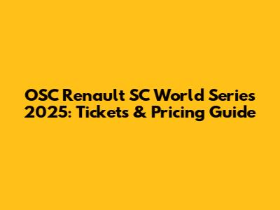 OSC Renault SC World Series 2025: Tickets & Pricing Guide