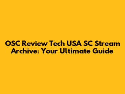 OSC Review Tech USA SC Stream Archive: Your Ultimate Guide
