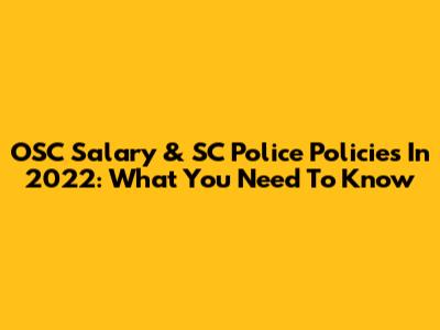 OSC Salary & SC Police Policies In 2022: What You Need To Know