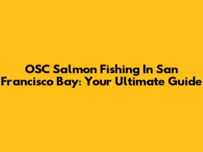 OSC Salmon Fishing In San Francisco Bay: Your Ultimate Guide