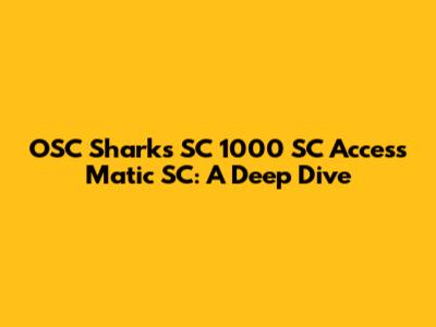 OSC Sharks SC 1000 SC Access Matic SC: A Deep Dive