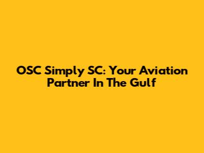 OSC Simply SC: Your Aviation Partner In The Gulf