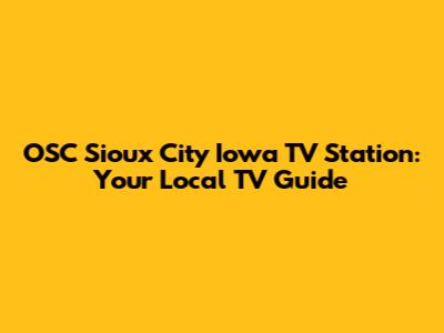 OSC Sioux City Iowa TV Station: Your Local TV Guide