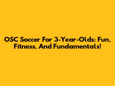 OSC Soccer For 3-Year-Olds: Fun, Fitness, And Fundamentals!