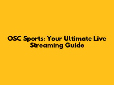 OSC Sports: Your Ultimate Live Streaming Guide