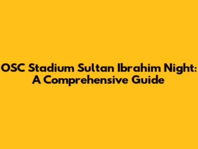 OSC Stadium Sultan Ibrahim Night: A Comprehensive Guide