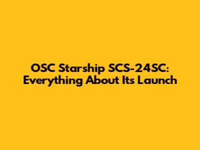 OSC Starship SCS-24SC: Everything About Its Launch