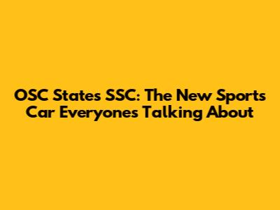 OSC States SSC: The New Sports Car Everyone's Talking About