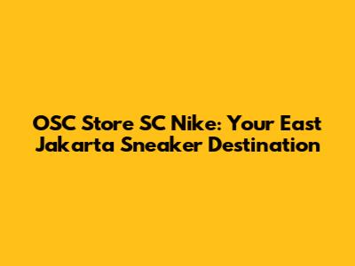 OSC Store SC Nike: Your East Jakarta Sneaker Destination
