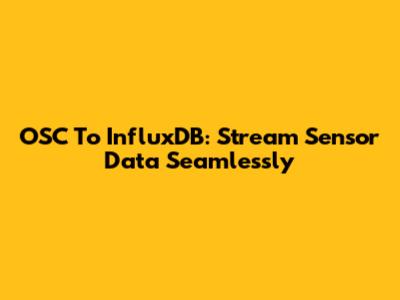 OSC To InfluxDB: Stream Sensor Data Seamlessly
