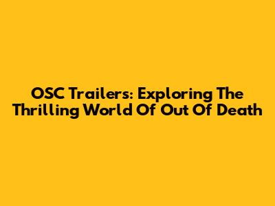 OSC Trailers: Exploring The Thrilling World Of 'Out Of Death'