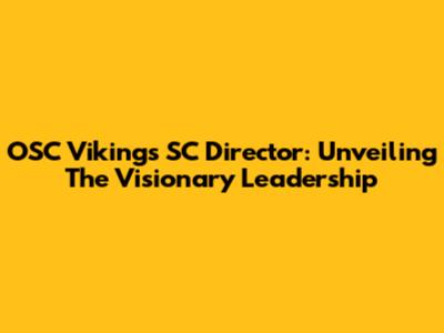OSC Vikings SC Director: Unveiling The Visionary Leadership