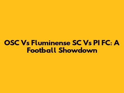 OSC Vs Fluminense SC Vs PI FC: A Football Showdown