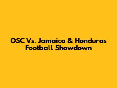 OSC Vs. Jamaica & Honduras Football Showdown