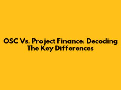 OSC Vs. Project Finance: Decoding The Key Differences