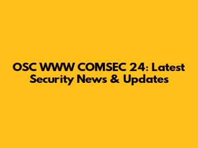 OSC WWW COMSEC 24: Latest Security News & Updates
