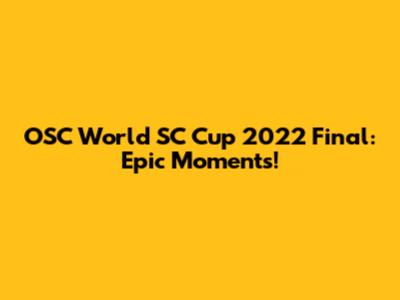 OSC World SC Cup 2022 Final: Epic Moments!