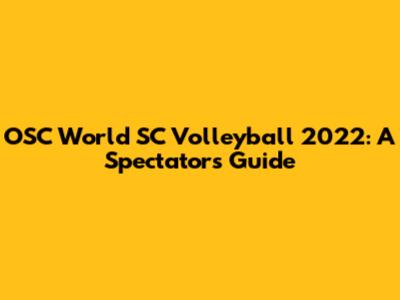 OSC World SC Volleyball 2022: A Spectator's Guide