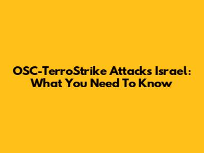 OSC-TerroStrike Attacks Israel: What You Need To Know