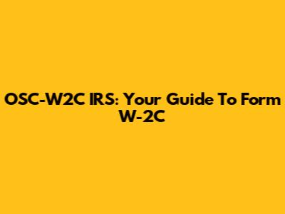 OSC-W2C IRS: Your Guide To Form W-2C