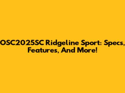 OSC2025SC Ridgeline Sport: Specs, Features, And More!