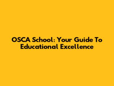 OSCA School: Your Guide To Educational Excellence