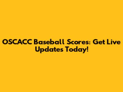 OSCACC Baseball Scores: Get Live Updates Today!