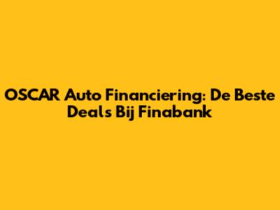 OSCAR Auto Financiering: De Beste Deals Bij Finabank