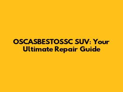 OSCASBESTOSSC SUV: Your Ultimate Repair Guide