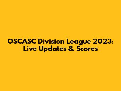 OSCASC Division League 2023: Live Updates & Scores