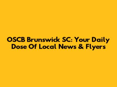 OSCB Brunswick SC: Your Daily Dose Of Local News & Flyers