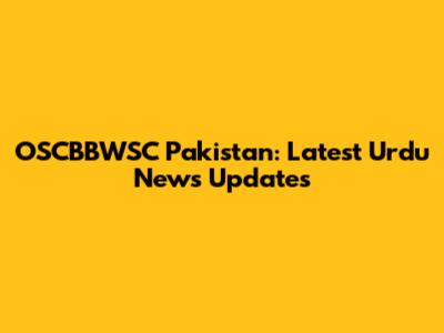 OSCBBWSC Pakistan: Latest Urdu News Updates