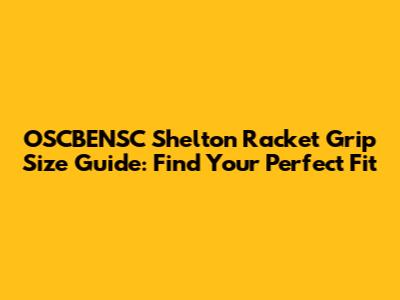 OSCBENSC Shelton Racket Grip Size Guide: Find Your Perfect Fit