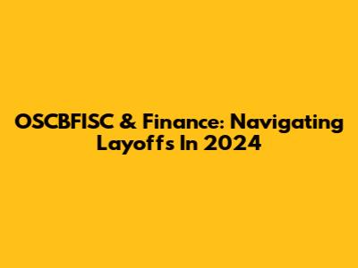 OSCBFISC & Finance: Navigating Layoffs In 2024