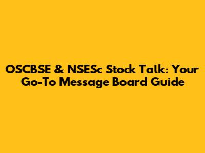 OSCBSE & NSESc Stock Talk: Your Go-To Message Board Guide